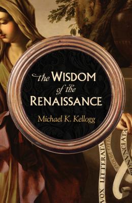 The Wisdom of the Renaissance - Michael K. Kellogg