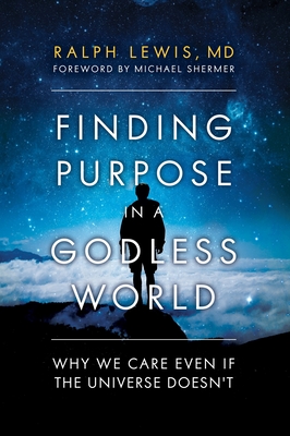 Finding Purpose in a Godless World: Why We Care Even If the Universe Doesn't - Ralph Lewis