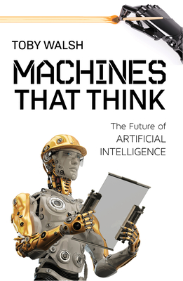 Machines That Think: The Future of Artificial Intelligence - Toby Walsh