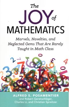 The Joy of Mathematics: Marvels, Novelties, and Neglected Gems That Are Rarely Taught in Math Class - Alfred S. Posamentier