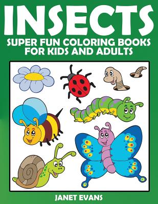 Insects: Super Fun Coloring Books for Kids and Adults - Janet Evans