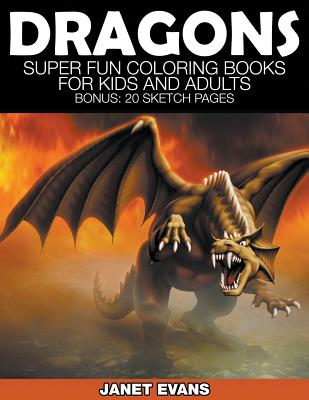 Dragons: Super Fun Coloring Books for Kids and Adults (Bonus: 20 Sketch Pages) - Janet Evans