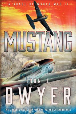 Mustang: A Novel of World War II - John J. Dwyer