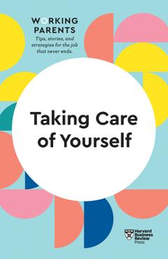Coperta cărții 'Taking Care of Yourself (HBR Working Parents Series) - Harvard Business Review'