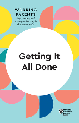 Getting It All Done (HBR Working Parents Series) - Harvard Business Review