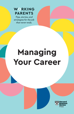 Managing Your Career (HBR Working Parents Series) - Harvard Business Review
