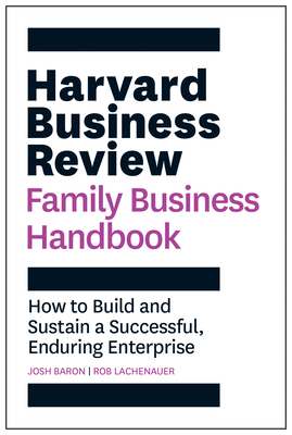 Harvard Business Review Family Business Handbook: How to Build and Sustain a Successful, Enduring Enterprise - Josh Baron