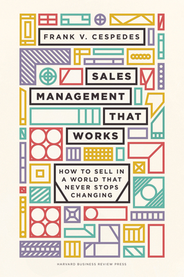 Sales Management That Works: How to Sell in a World That Never Stops Changing - Frank V. Cespedes