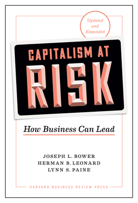 Capitalism at Risk, Updated and Expanded: How Business Can Lead - Joseph L. Bower