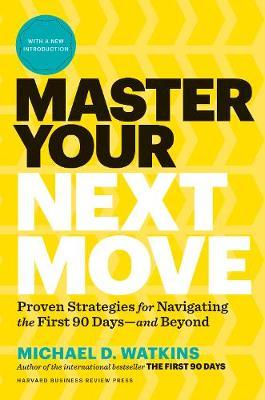 Master Your Next Move, with a New Introduction: The Essential Companion to the First 90 Days - Michael D. Watkins
