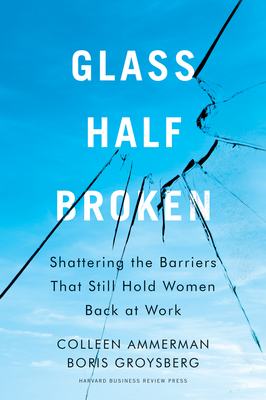 Glass Half-Broken: Shattering the Barriers That Still Hold Women Back at Work - Colleen Ammerman