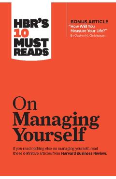 Hbr's 10 Must Reads on Managing Yourself (with Bonus Article How Will You Measure Your Life? by Clayton M. Christensen) - Harvard Business Review
