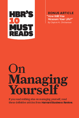 Hbr's 10 Must Reads on Managing Yourself (with Bonus Article How Will You Measure Your Life? by Clayton M. Christensen) - Harvard Business Review