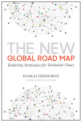 The New Global Road Map: Enduring Strategies for Turbulent Times - Pankaj Ghemawat