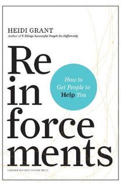 Poza produsului Reinforcements: How to Get People to Help You - Heidi Grant