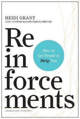 Reinforcements: How to Get People to Help You - Heidi Grant