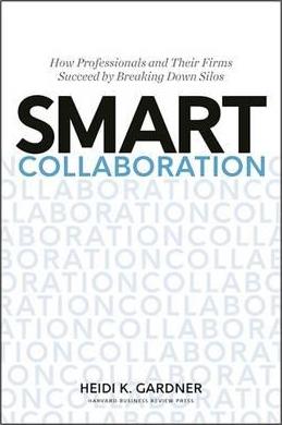 Smart Collaboration: How Professionals and Their Firms Succeed by Breaking Down Silos - Heidi K. Gardner