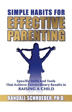 Poza produsului Simple Habits for Effective Parenting: Specific Skills and Tools That Achieve Extraordinary Results in Raising a Child - Randall Schroeder