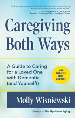 Caregiving Both Ways: A Guide to Caring for a Loved One with Dementia (and Yourself!) (Alzheimers, Caregiving for Dementia, Book for Caregiv - Molly Wisniewski