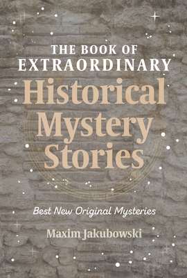 The Book of Extraordinary Historical Mystery Stories: The Best New Original Stories of the Genre (American Mystery Book, Sherlock Holmes Gift) - Maxim Jakubowski