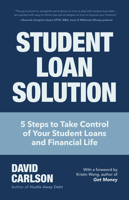Student Loan Solution: 5 Steps to Take Control of Your Student Loans and Financial Life (Financial Makeover, Save Money, How to Deal with Stu - David Carlson