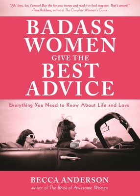 Badass Women Give the Best Advice: Everything You Need to Know about Love and Life (Affirmation Book, Wild Women, Gift for Women, for Fans of You Are - Becca Anderson