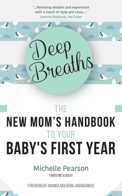 Deep Breaths: The New Mom's Handbook to Your Baby's First Year (Baby Book, Book for New Moms, Millennial Moms) - Michelle Pearson