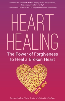 Heart Healing: The Power of Forgiveness to Heal a Broken Heart (Forgiveness Book, for Fans of Chicken Soup for the Soul, How to Heal - Susyn Reeve