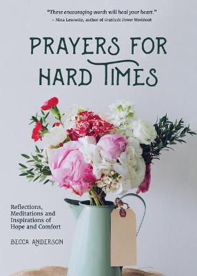 Prayers for Hard Times: Reflections, Meditations and Inspirations of Hope and Comfort (Prayers for Struggling, Positive Spiritual Quotes) - Becca Anderson