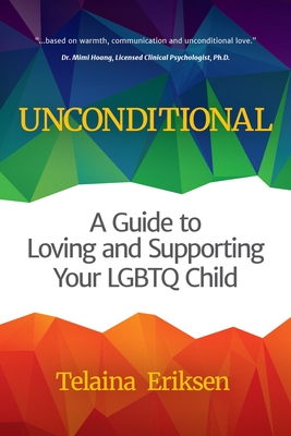 Unconditional: A Guide to Loving and Supporting Your LGBTQ Child (Book for Parents of a Gay or Transgender Child) - Telaina Eriksen