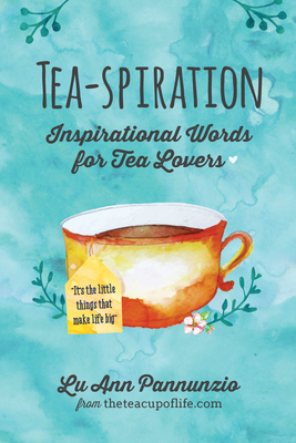 Tea-spiration: Inspirational Words for Tea Lovers - Lu Ann Pannunzio