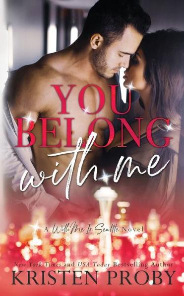 You Belong With Me: A With Me In Seattle Novel - Kristen Proby