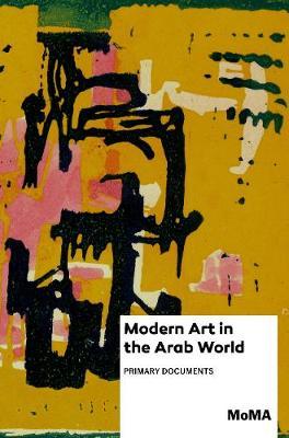 Modern Art in the Arab World: Primary Documents - Anneka Lenssen