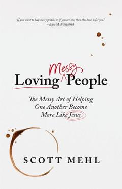 Coperta cărții 'Loving Messy People: The Messy Art of Helping One Another Become More Like Jesus - Scott Mehl'