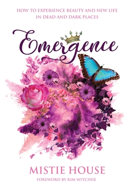 Coperta cărții 'Emergence: How to Experience Beauty and New Life in Dead and Dark Places - Mistie House'