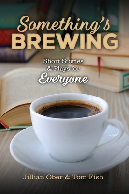 Something's Brewing: Short Stories and Plays for Everyone - Jillian Ober