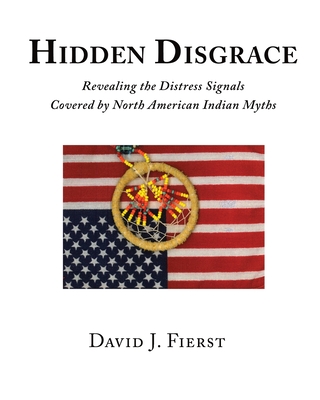Hidden Disgrace: Revealing the Distress Signals Covered by North American Indian Myths - David J. Fierst