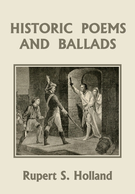 Historic Poems and Ballads (Yesterday's Classics) - Rupert S. Holland