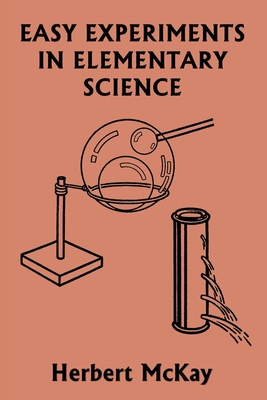 Easy Experiments in Elementary Science (Yesterday's Classics) - Herbert Mckay