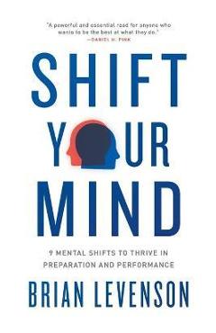 Poza produsului Shift Your Mind: 9 Mental Shifts to Thrive in Preparation and Performance - Brian Levenson