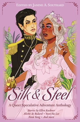Silk & Steel: A Queer Speculative Adventure Anthology - Aliette De Bodard