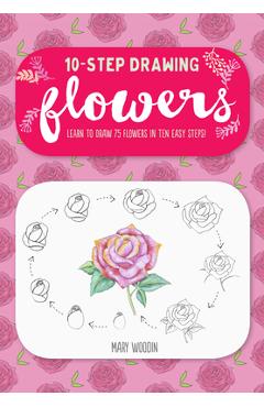 Coperta cărții 'Ten-Step Drawing: Flowers: Learn to Draw 75 Flowers in Ten Easy Steps! - Mary Woodin'