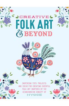 Coperta cărții 'Creative Folk Art and Beyond: Inspiring Tips, Projects, and Ideas for Creating Cheerful Folk Art Inspired by the'