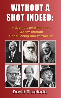 Without a Shot Indeed: Inducing Compliance to Tyranny Through Conditioning and Persuasion - David Risselada