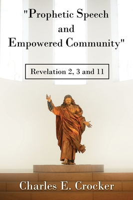 Prophetic Speech and Empowered Community: Revelation 2, 3 and 11 - Charles E. Crocker