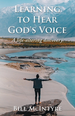 Learning to Hear God's Voice: A Life-Altering Discovery - Bill Mcintyre