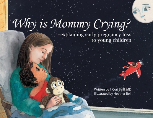 Why is Mommy Crying? -explaining early pregnancy loss to young children - I. Cori Baill