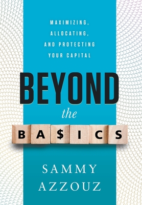 Beyond the Basics: Maximizing, Allocating, and Protecting Your Capital - Sammy Azzouz