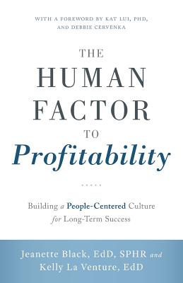 The Human Factor to Profitability: Building a People-Centered Culture for Long-Term Success - Jeanette Black Edd Sphr