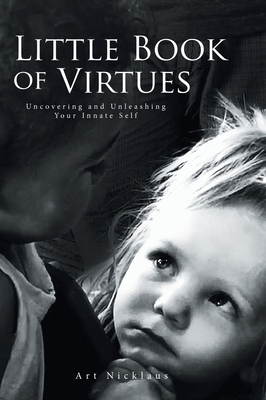 Little Book of Virtues: Uncovering and Unleashing Your Innate Self - Art Nicklaus